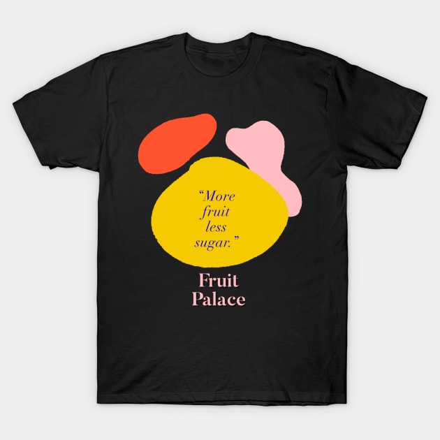 More fruit less sugar T-Shirt by Fruit Palace